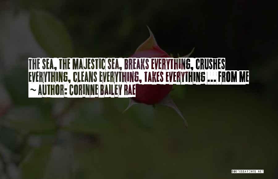 Corinne Bailey Rae Quotes: The Sea, The Majestic Sea, Breaks Everything, Crushes Everything, Cleans Everything, Takes Everything ... From Me
