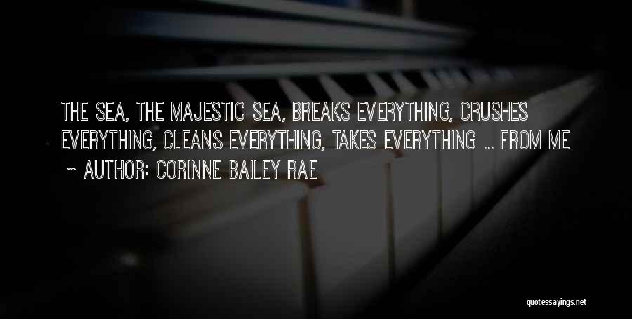 Corinne Bailey Rae Quotes: The Sea, The Majestic Sea, Breaks Everything, Crushes Everything, Cleans Everything, Takes Everything ... From Me