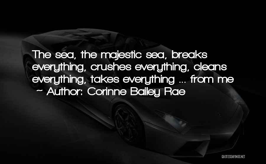Corinne Bailey Rae Quotes: The Sea, The Majestic Sea, Breaks Everything, Crushes Everything, Cleans Everything, Takes Everything ... From Me