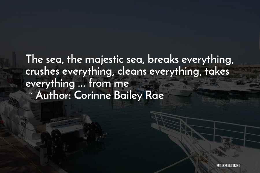 Corinne Bailey Rae Quotes: The Sea, The Majestic Sea, Breaks Everything, Crushes Everything, Cleans Everything, Takes Everything ... From Me