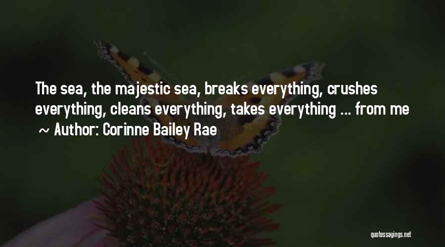 Corinne Bailey Rae Quotes: The Sea, The Majestic Sea, Breaks Everything, Crushes Everything, Cleans Everything, Takes Everything ... From Me