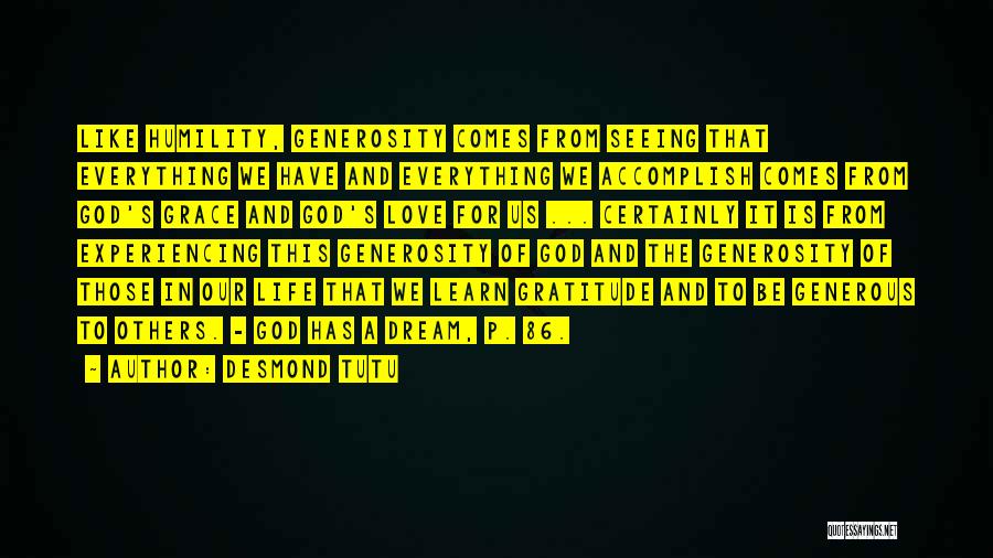 Desmond Tutu Quotes: Like Humility, Generosity Comes From Seeing That Everything We Have And Everything We Accomplish Comes From God's Grace And God's