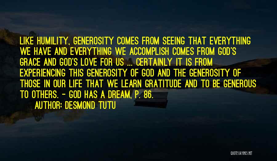 Desmond Tutu Quotes: Like Humility, Generosity Comes From Seeing That Everything We Have And Everything We Accomplish Comes From God's Grace And God's