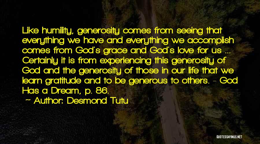 Desmond Tutu Quotes: Like Humility, Generosity Comes From Seeing That Everything We Have And Everything We Accomplish Comes From God's Grace And God's