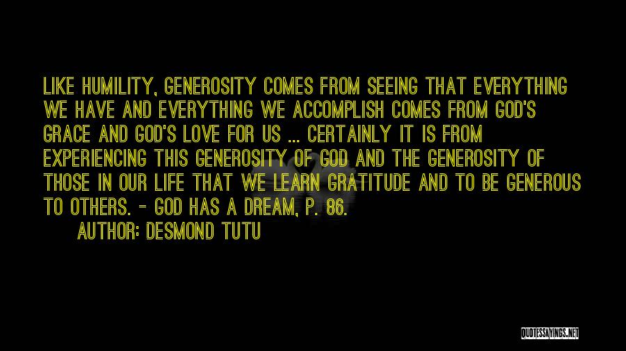 Desmond Tutu Quotes: Like Humility, Generosity Comes From Seeing That Everything We Have And Everything We Accomplish Comes From God's Grace And God's