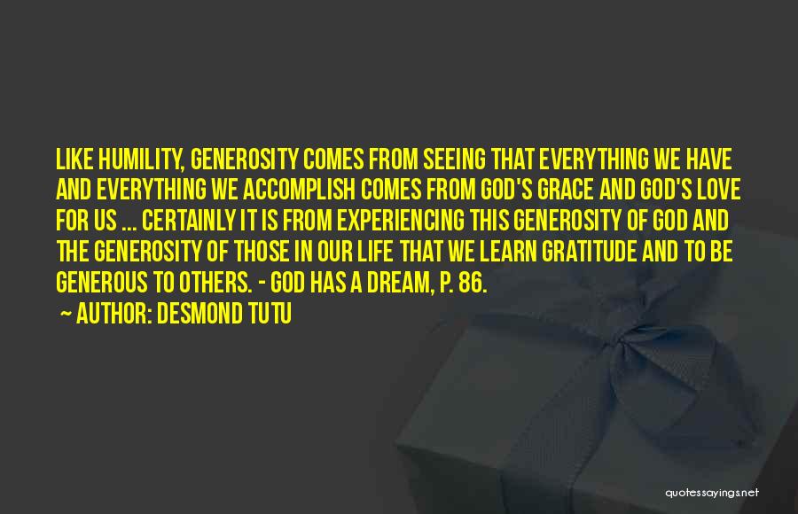 Desmond Tutu Quotes: Like Humility, Generosity Comes From Seeing That Everything We Have And Everything We Accomplish Comes From God's Grace And God's