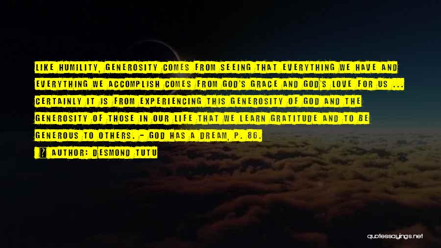 Desmond Tutu Quotes: Like Humility, Generosity Comes From Seeing That Everything We Have And Everything We Accomplish Comes From God's Grace And God's