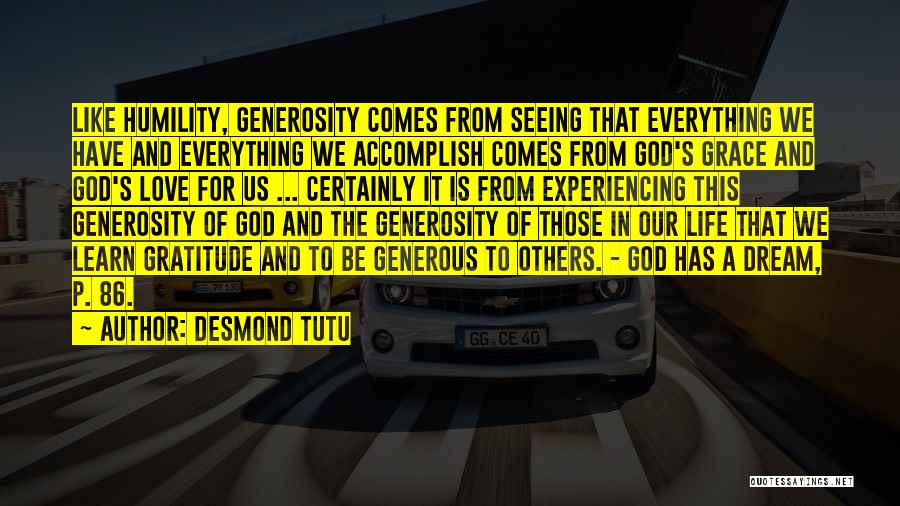 Desmond Tutu Quotes: Like Humility, Generosity Comes From Seeing That Everything We Have And Everything We Accomplish Comes From God's Grace And God's