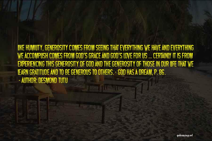 Desmond Tutu Quotes: Like Humility, Generosity Comes From Seeing That Everything We Have And Everything We Accomplish Comes From God's Grace And God's