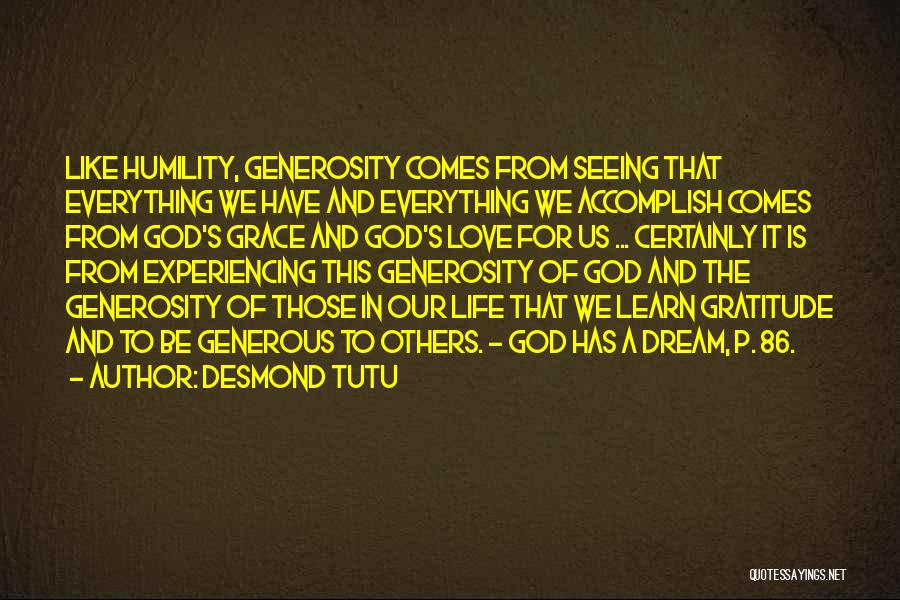 Desmond Tutu Quotes: Like Humility, Generosity Comes From Seeing That Everything We Have And Everything We Accomplish Comes From God's Grace And God's