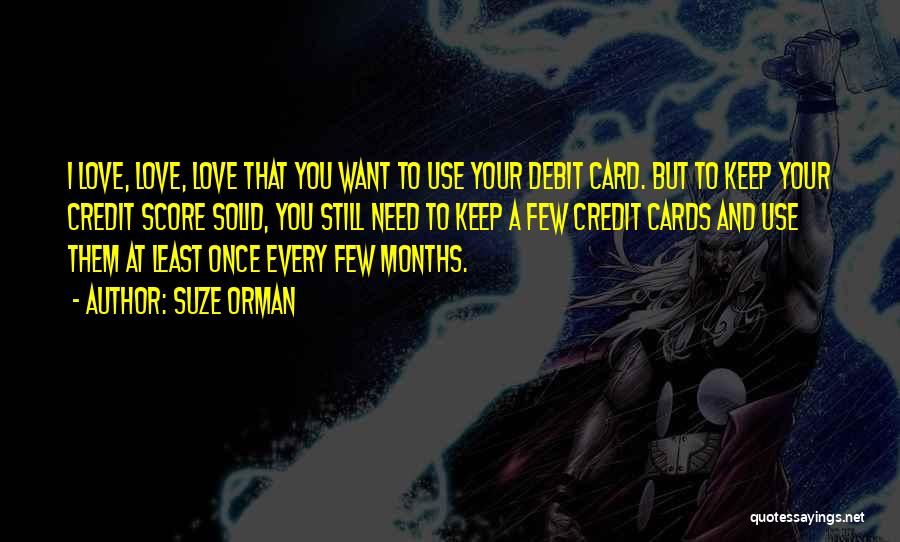 Suze Orman Quotes: I Love, Love, Love That You Want To Use Your Debit Card. But To Keep Your Credit Score Solid, You