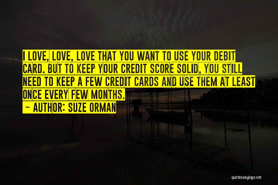 Suze Orman Quotes: I Love, Love, Love That You Want To Use Your Debit Card. But To Keep Your Credit Score Solid, You
