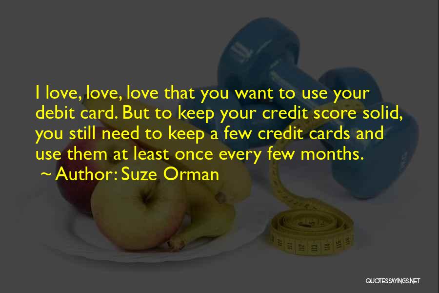 Suze Orman Quotes: I Love, Love, Love That You Want To Use Your Debit Card. But To Keep Your Credit Score Solid, You