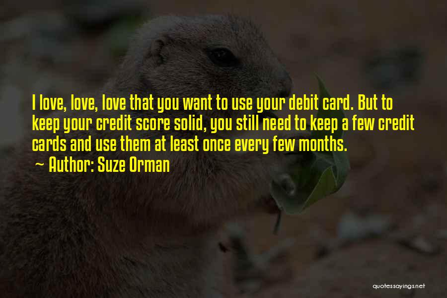 Suze Orman Quotes: I Love, Love, Love That You Want To Use Your Debit Card. But To Keep Your Credit Score Solid, You