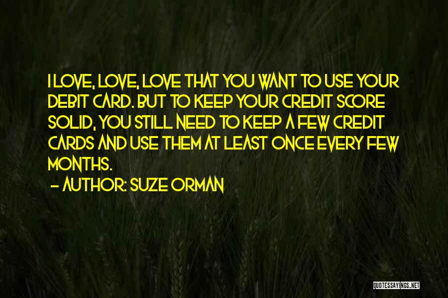 Suze Orman Quotes: I Love, Love, Love That You Want To Use Your Debit Card. But To Keep Your Credit Score Solid, You