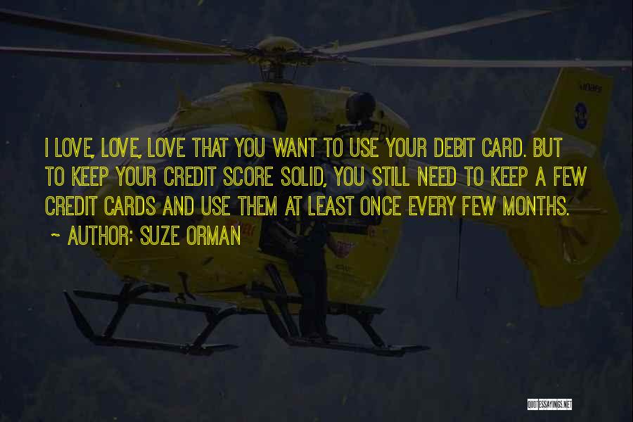 Suze Orman Quotes: I Love, Love, Love That You Want To Use Your Debit Card. But To Keep Your Credit Score Solid, You