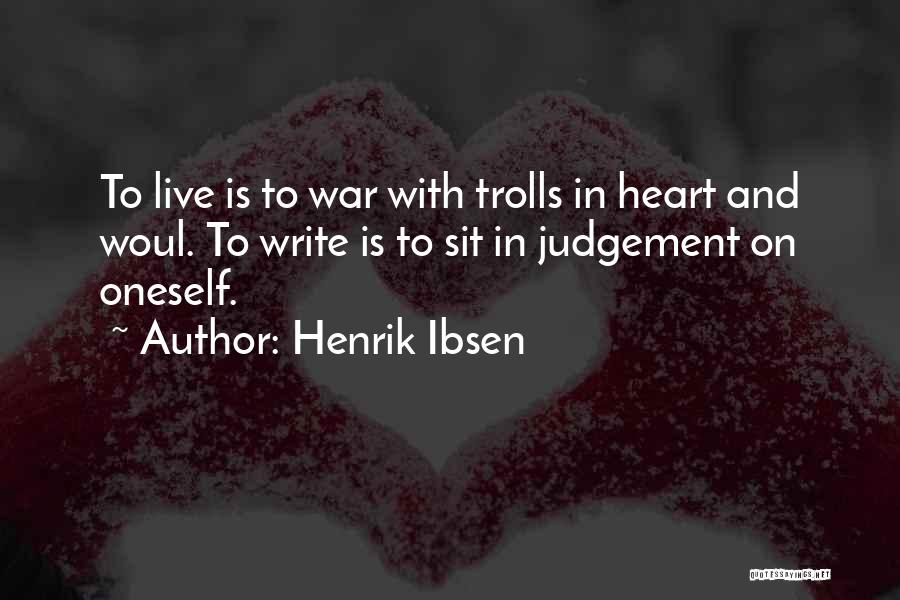 Henrik Ibsen Quotes: To Live Is To War With Trolls In Heart And Woul. To Write Is To Sit In Judgement On Oneself.