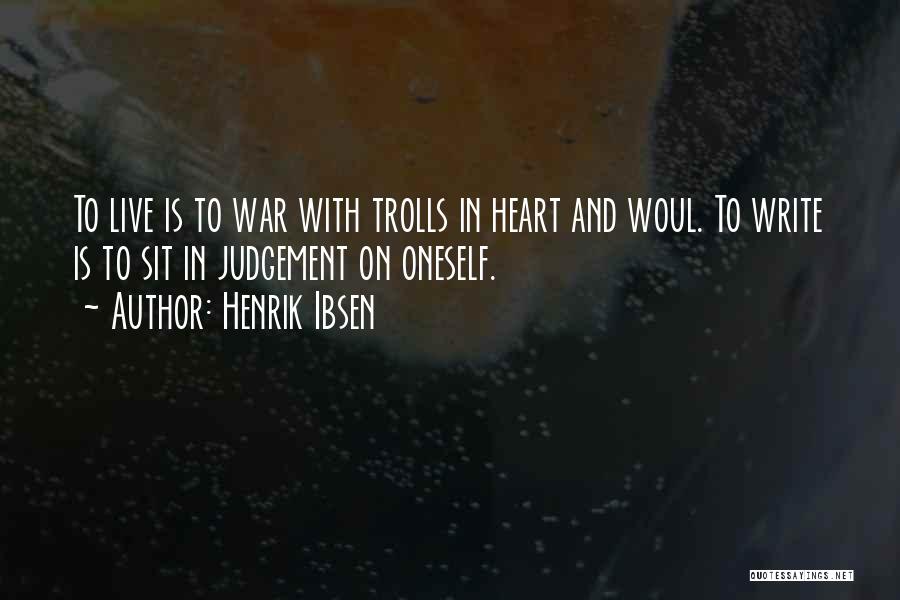 Henrik Ibsen Quotes: To Live Is To War With Trolls In Heart And Woul. To Write Is To Sit In Judgement On Oneself.