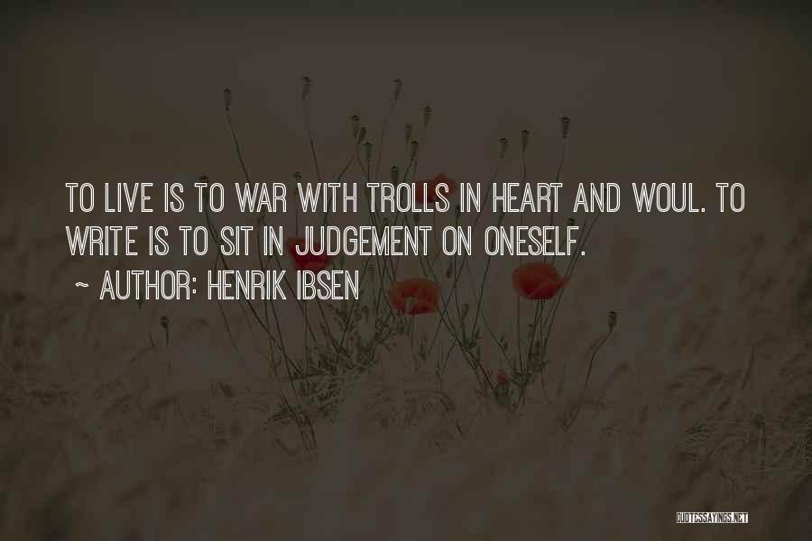 Henrik Ibsen Quotes: To Live Is To War With Trolls In Heart And Woul. To Write Is To Sit In Judgement On Oneself.