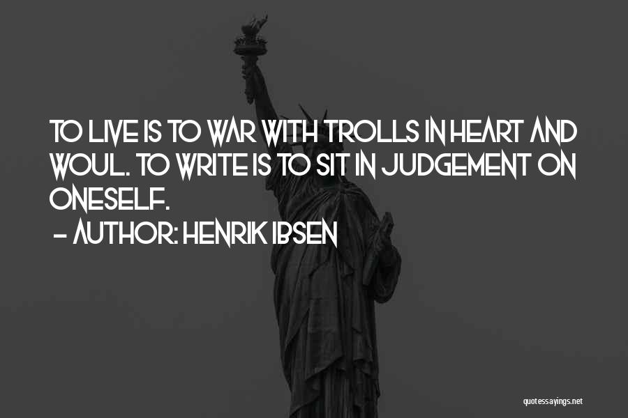 Henrik Ibsen Quotes: To Live Is To War With Trolls In Heart And Woul. To Write Is To Sit In Judgement On Oneself.