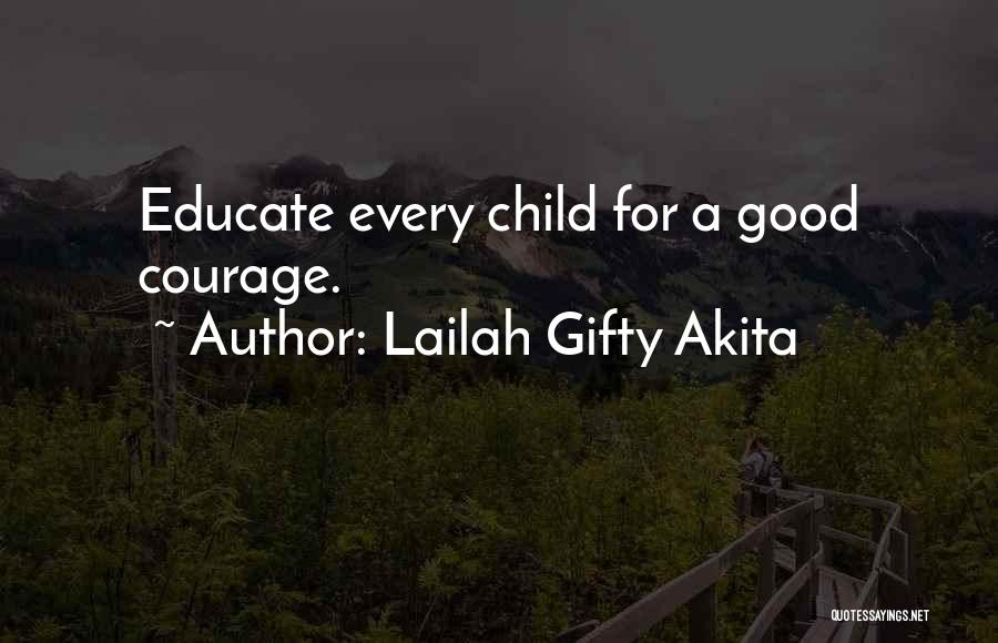 Lailah Gifty Akita Quotes: Educate Every Child For A Good Courage.