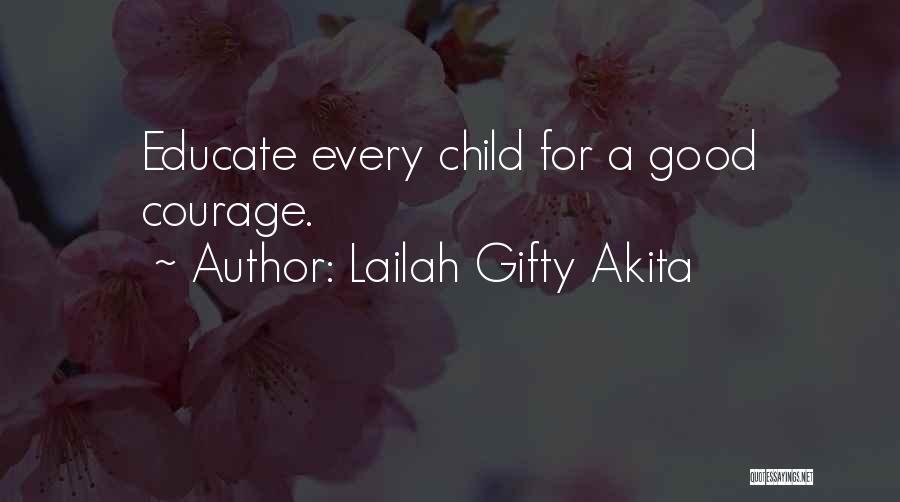 Lailah Gifty Akita Quotes: Educate Every Child For A Good Courage.