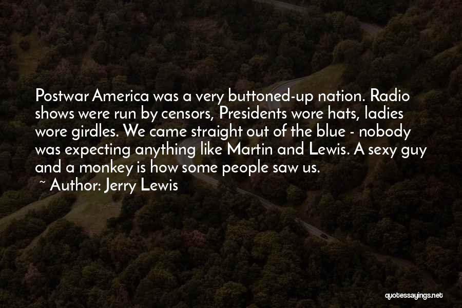 Jerry Lewis Quotes: Postwar America Was A Very Buttoned-up Nation. Radio Shows Were Run By Censors, Presidents Wore Hats, Ladies Wore Girdles. We