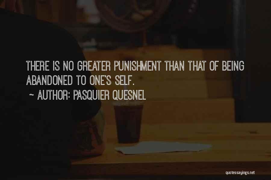 Pasquier Quesnel Quotes: There Is No Greater Punishment Than That Of Being Abandoned To One's Self.