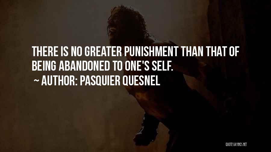 Pasquier Quesnel Quotes: There Is No Greater Punishment Than That Of Being Abandoned To One's Self.