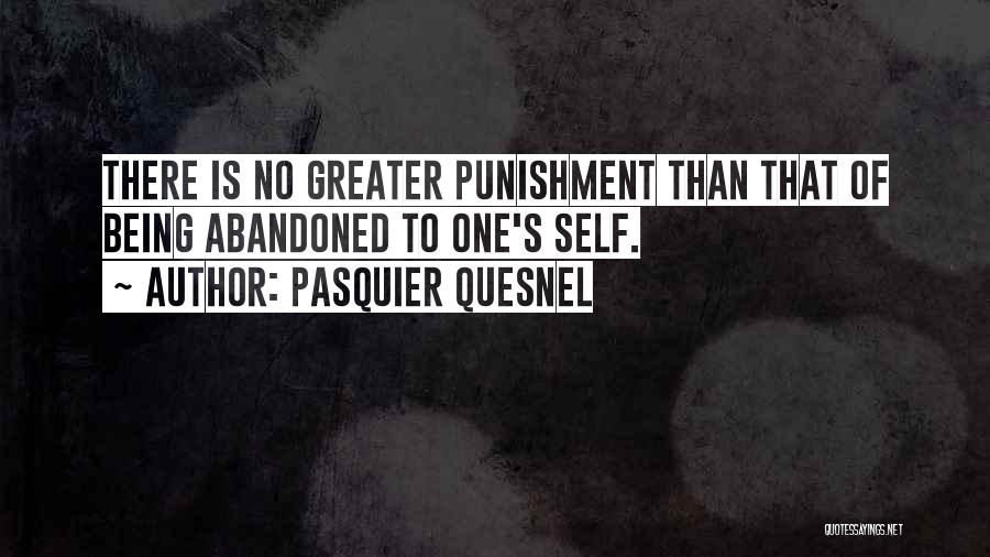 Pasquier Quesnel Quotes: There Is No Greater Punishment Than That Of Being Abandoned To One's Self.
