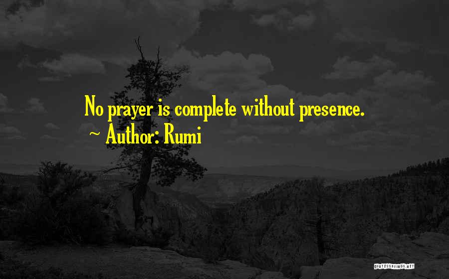 Rumi Quotes: No Prayer Is Complete Without Presence.