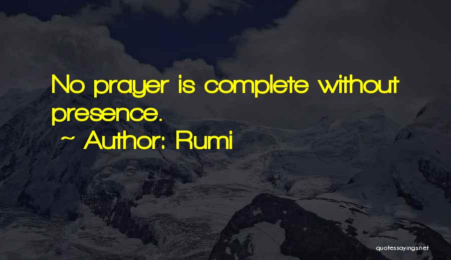 Rumi Quotes: No Prayer Is Complete Without Presence.