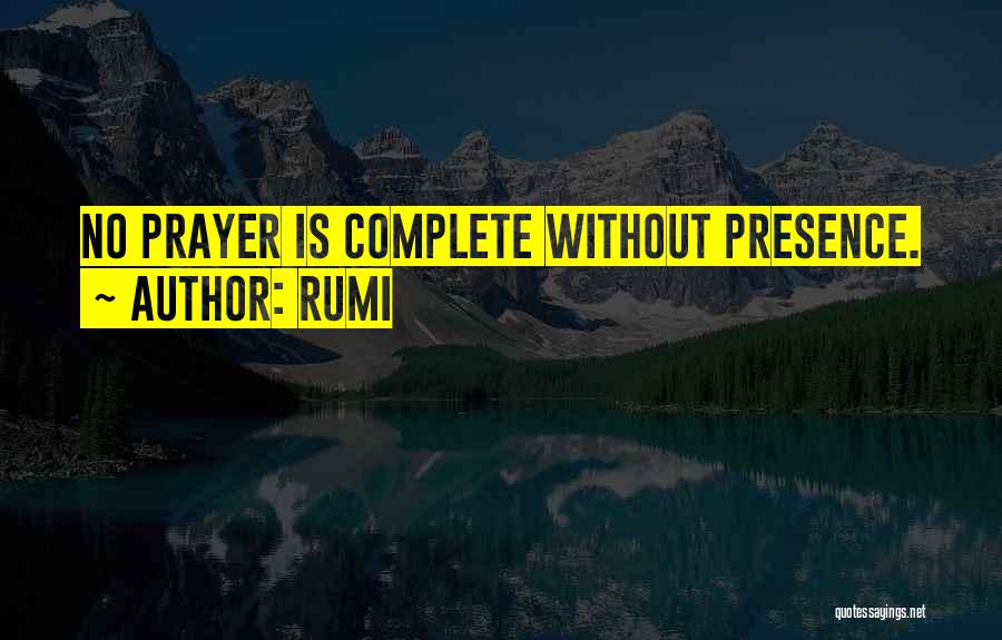 Rumi Quotes: No Prayer Is Complete Without Presence.