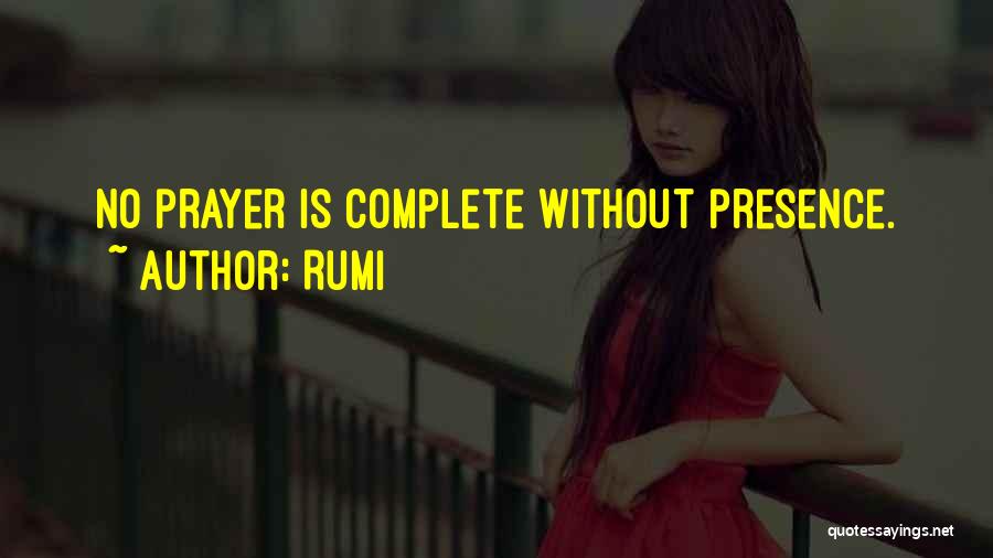 Rumi Quotes: No Prayer Is Complete Without Presence.