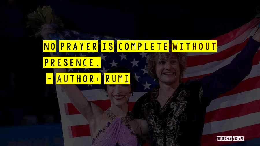 Rumi Quotes: No Prayer Is Complete Without Presence.