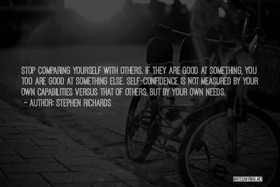 Stephen Richards Quotes: Stop Comparing Yourself With Others. If They Are Good At Something, You Too Are Good At Something Else. Self-confidence Is