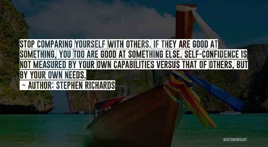 Stephen Richards Quotes: Stop Comparing Yourself With Others. If They Are Good At Something, You Too Are Good At Something Else. Self-confidence Is