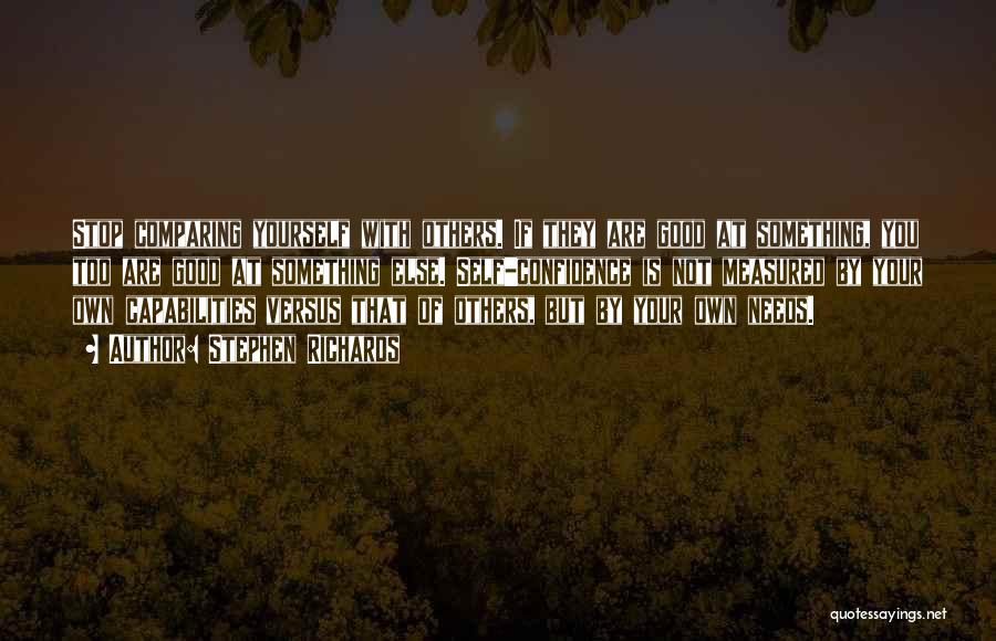 Stephen Richards Quotes: Stop Comparing Yourself With Others. If They Are Good At Something, You Too Are Good At Something Else. Self-confidence Is