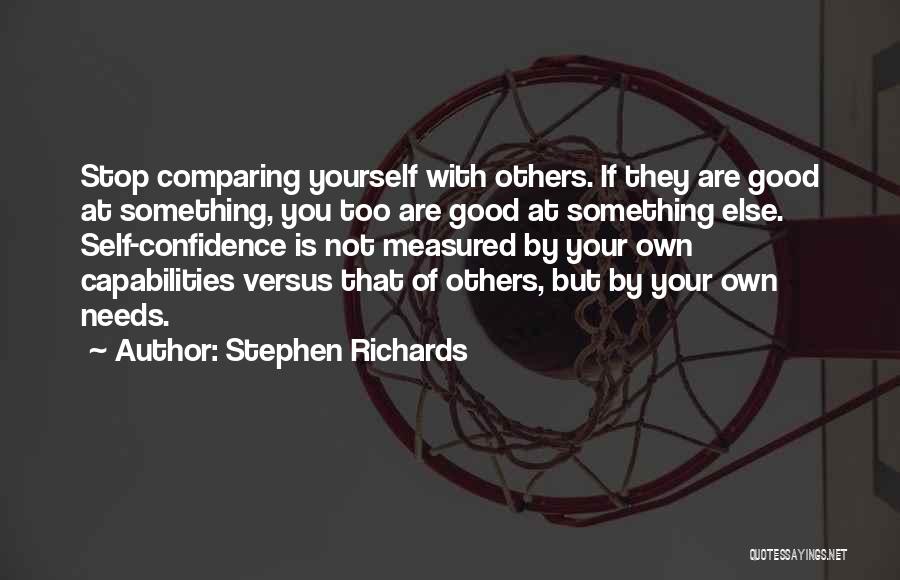 Stephen Richards Quotes: Stop Comparing Yourself With Others. If They Are Good At Something, You Too Are Good At Something Else. Self-confidence Is