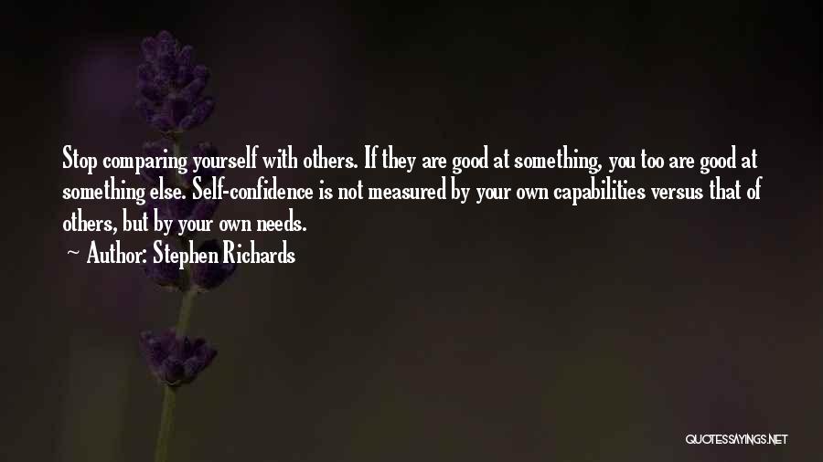 Stephen Richards Quotes: Stop Comparing Yourself With Others. If They Are Good At Something, You Too Are Good At Something Else. Self-confidence Is