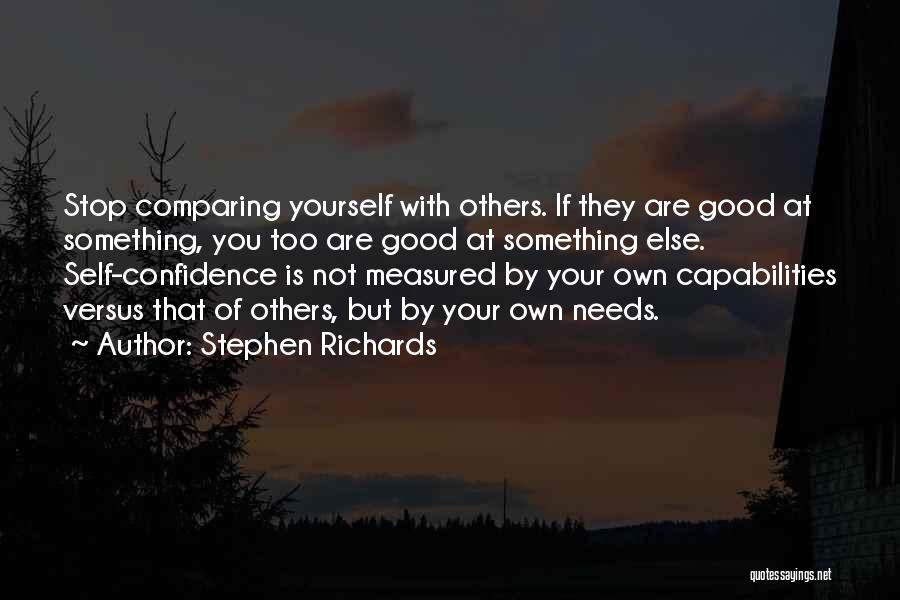 Stephen Richards Quotes: Stop Comparing Yourself With Others. If They Are Good At Something, You Too Are Good At Something Else. Self-confidence Is