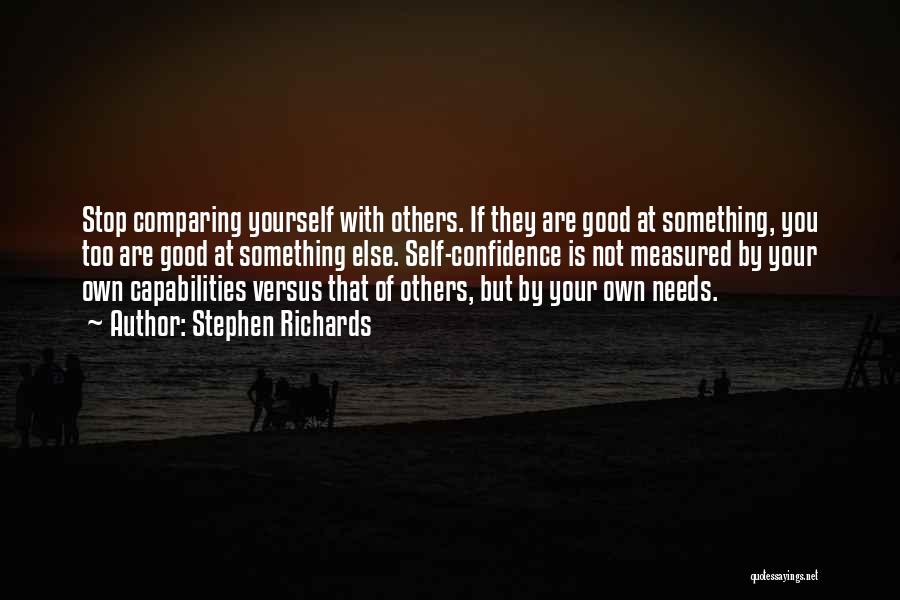 Stephen Richards Quotes: Stop Comparing Yourself With Others. If They Are Good At Something, You Too Are Good At Something Else. Self-confidence Is