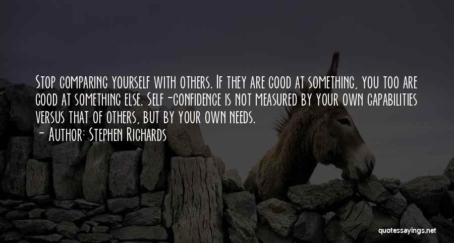 Stephen Richards Quotes: Stop Comparing Yourself With Others. If They Are Good At Something, You Too Are Good At Something Else. Self-confidence Is