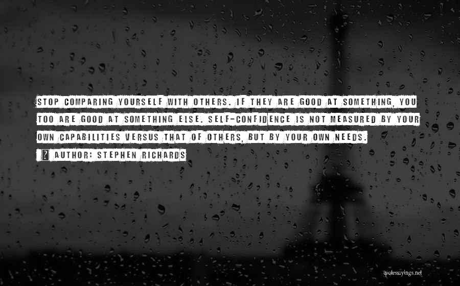 Stephen Richards Quotes: Stop Comparing Yourself With Others. If They Are Good At Something, You Too Are Good At Something Else. Self-confidence Is