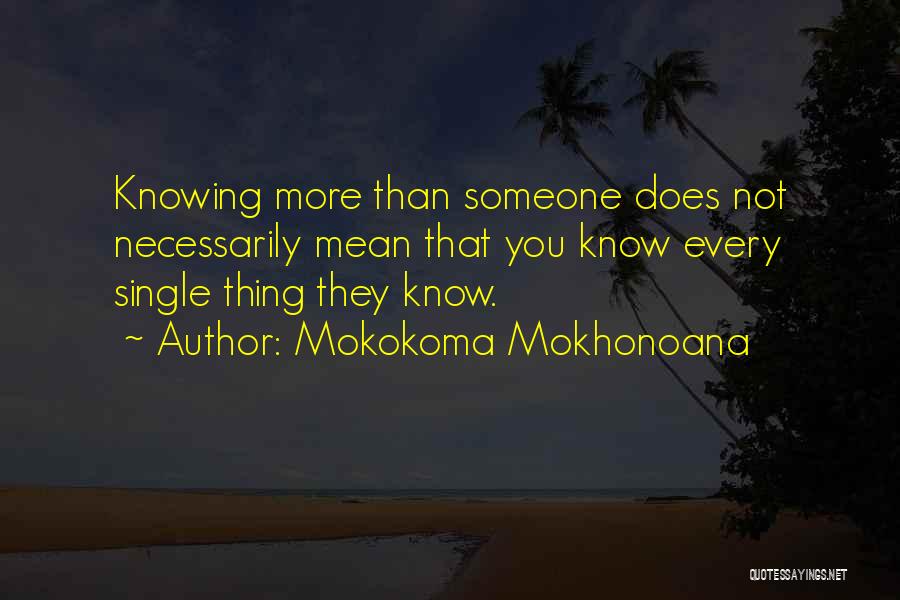 Mokokoma Mokhonoana Quotes: Knowing More Than Someone Does Not Necessarily Mean That You Know Every Single Thing They Know.