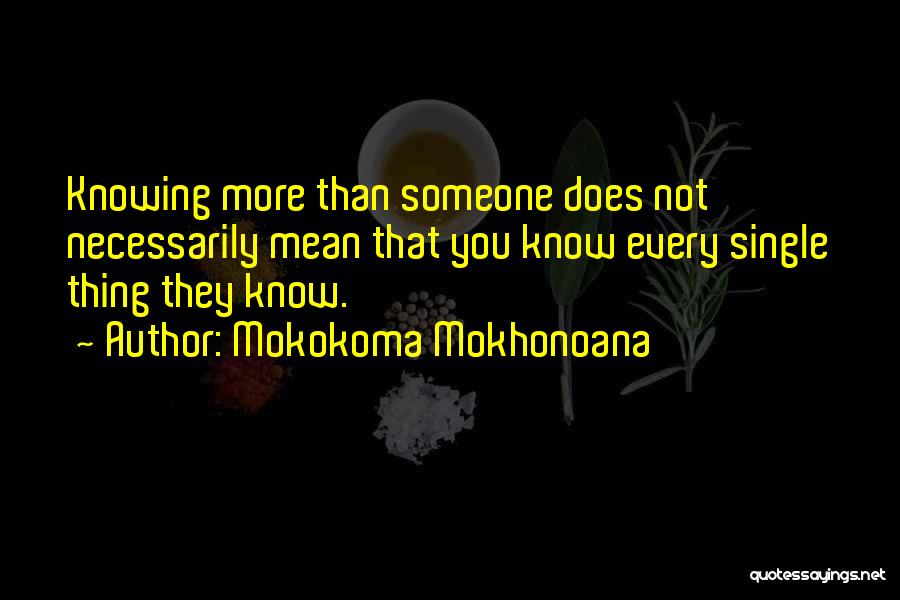 Mokokoma Mokhonoana Quotes: Knowing More Than Someone Does Not Necessarily Mean That You Know Every Single Thing They Know.