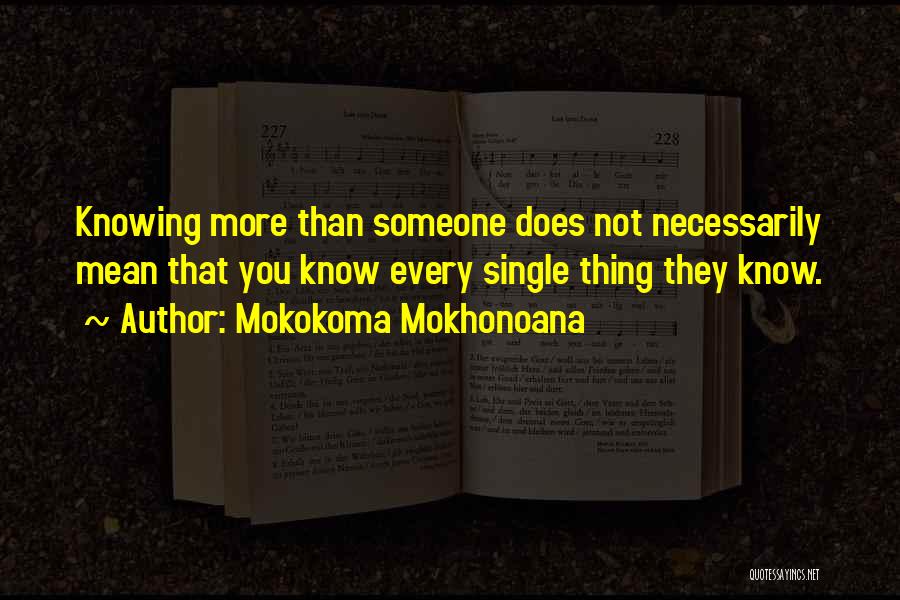 Mokokoma Mokhonoana Quotes: Knowing More Than Someone Does Not Necessarily Mean That You Know Every Single Thing They Know.