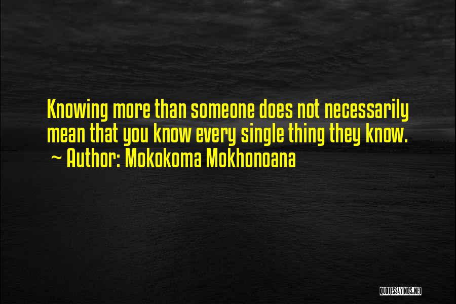 Mokokoma Mokhonoana Quotes: Knowing More Than Someone Does Not Necessarily Mean That You Know Every Single Thing They Know.