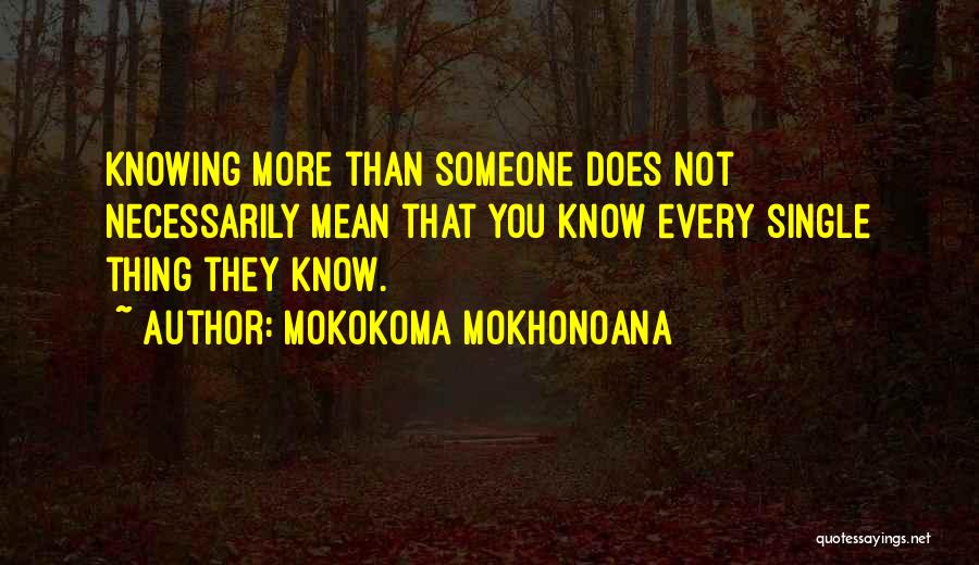 Mokokoma Mokhonoana Quotes: Knowing More Than Someone Does Not Necessarily Mean That You Know Every Single Thing They Know.