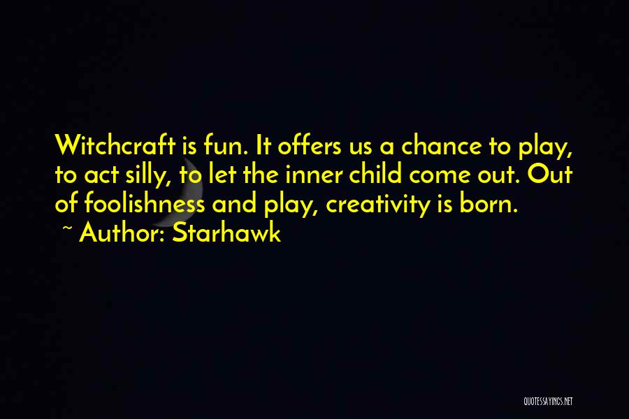 Starhawk Quotes: Witchcraft Is Fun. It Offers Us A Chance To Play, To Act Silly, To Let The Inner Child Come Out.